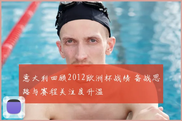 意大利回顾2012欧洲杯战绩 备战思路与赛程关注度升温