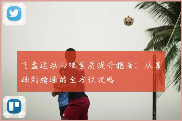 飞盘运动心理素质提升指南：从基础到精通的全方位攻略