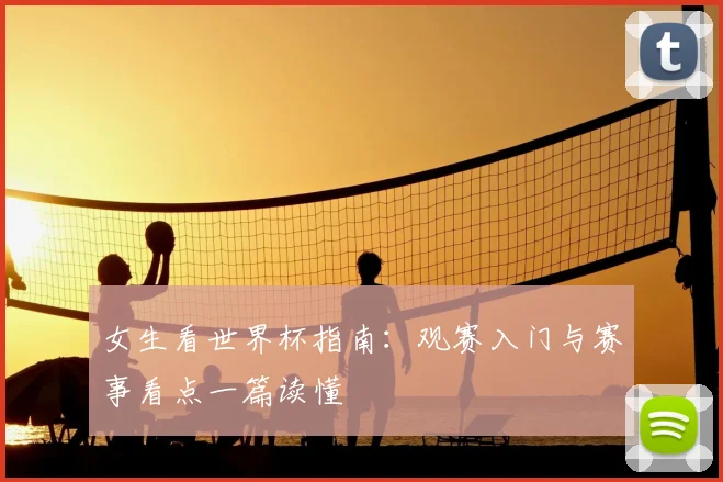 女生看世界杯指南:观赛入门与赛事看点一篇读懂