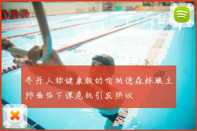 乔丹人称健康版的伦纳德森林狼主帅面临下课危机引发热议