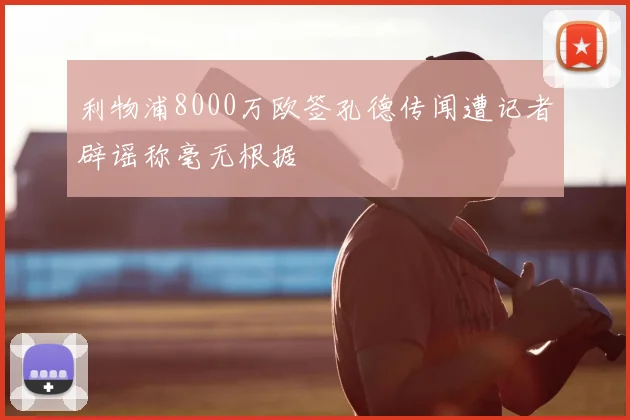 利物浦8000万欧签孔德传闻遭记者辟谣称毫无根据