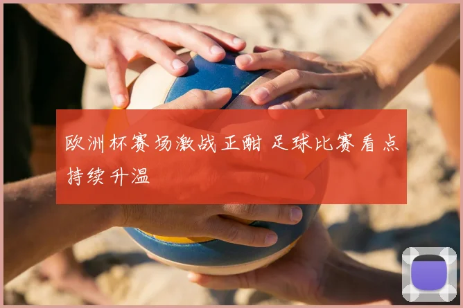 欧洲杯赛场激战正酣 足球比赛看点持续升温