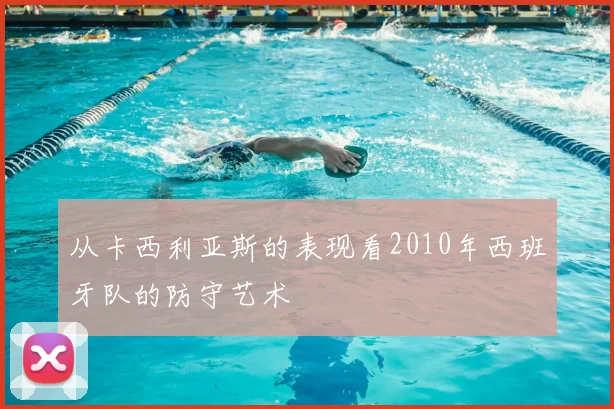 从卡西利亚斯的表现看2010年西班牙队的防守艺术