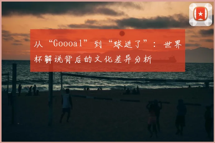 从“Goooal”到“球进了”：世界杯解说背后的文化差异分析