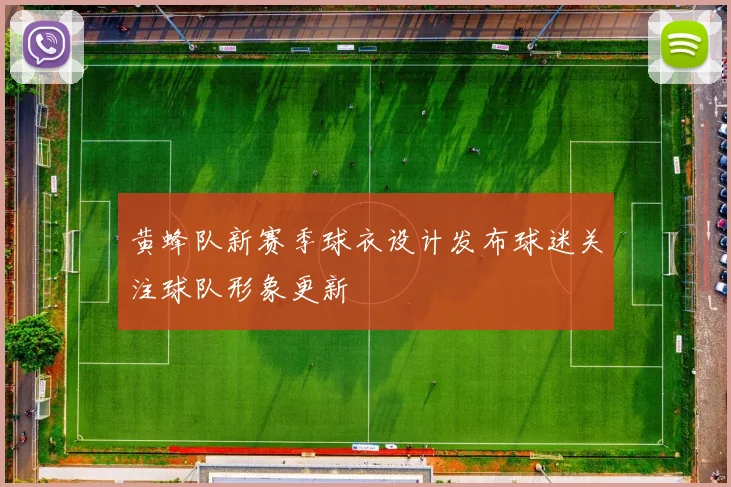 黄蜂队新赛季球衣设计发布球迷关注球队形象更新