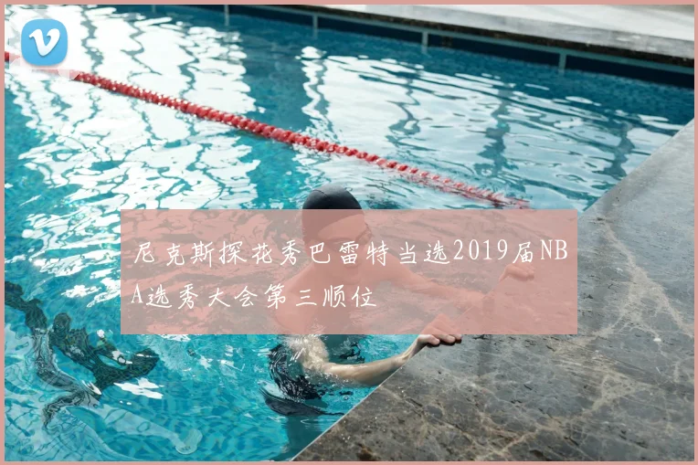 尼克斯探花秀巴雷特当选2019届NBA选秀大会第三顺位