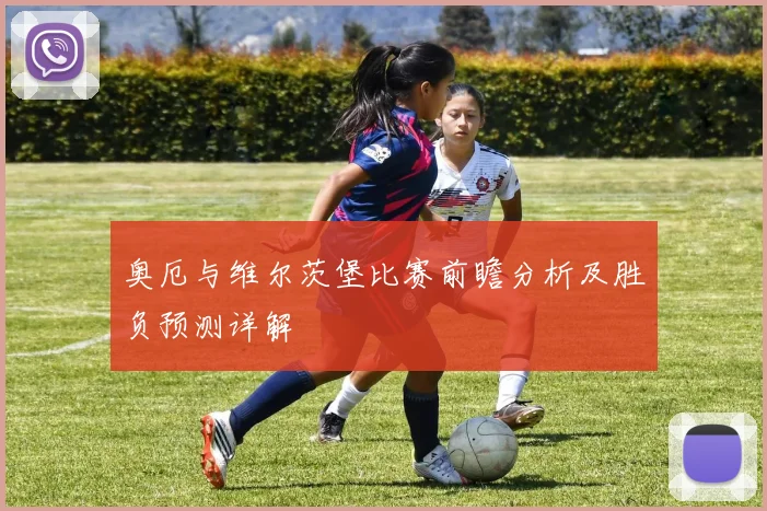奥厄与维尔茨堡比赛前瞻分析及胜负预测详解